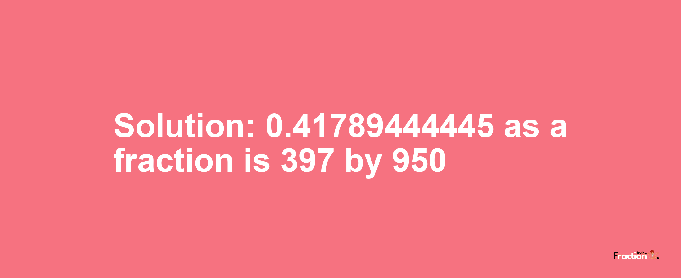 Solution:0.41789444445 as a fraction is 397/950